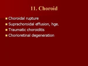 11 Choroid n Choroidal rupture n Suprachoroidal effusion