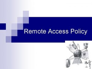 Remote Access Policy What is Remote Access The