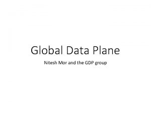 Global Data Plane Nitesh Mor and the GDP