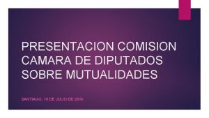 PRESENTACION COMISION CAMARA DE DIPUTADOS SOBRE MUTUALIDADES SANTIAGO