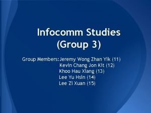 Infocomm Studies Group 3 Group Members Jeremy Wong