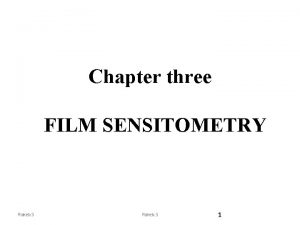 Chapter three FILM SENSITOMETRY Rakeb S 1 Sensitometry