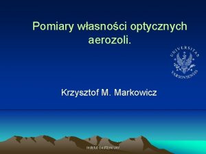 Pomiary wasnoci optycznych aerozoli Krzysztof M Markowicz Instytut