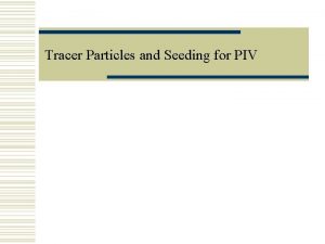 Tracer Particles and Seeding for PIV Seeding particles