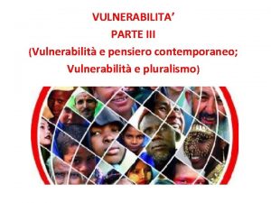 VULNERABILITA PARTE III Vulnerabilit e pensiero contemporaneo Vulnerabilit