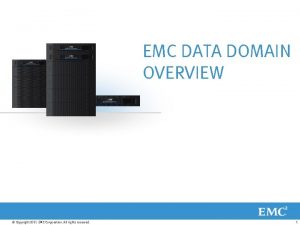 EMC DATA DOMAIN OVERVIEW Copyright 2011 EMC Corporation