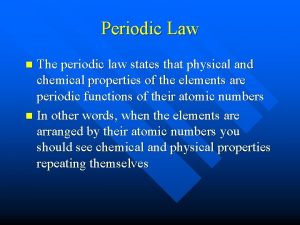 Periodic Law The periodic law states that physical