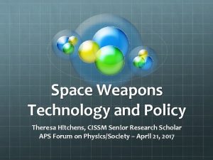 Space Weapons Technology and Policy Theresa Hitchens CISSM