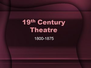 th 19 Century Theatre 1800 1875 Historical Background