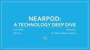 NEARPOD A TECHNOLOGY DEEP DIVE Sonya Wein EDIT