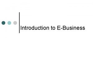 Introduction to EBusiness Introduction This lecture discusses Ebusiness