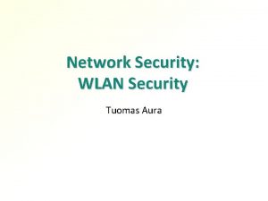 Network Security WLAN Security Tuomas Aura Outline Wireless