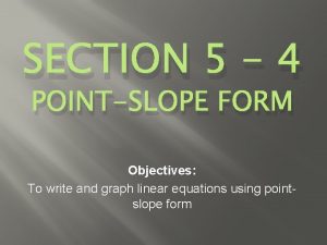 SECTION 5 4 POINTSLOPE FORM Objectives To write
