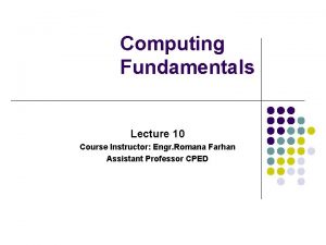 Computing Fundamentals Lecture 10 Course Instructor Engr Romana