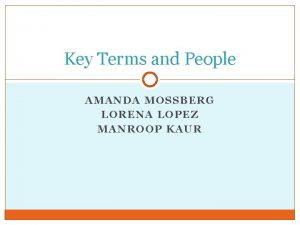 Key Terms and People AMANDA MOSSBERG LORENA LOPEZ