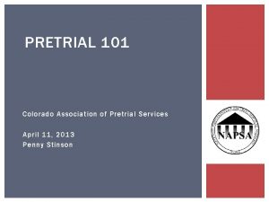 PRETRIAL 101 Colorado Association of Pretrial Services April