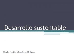 Desarrollo sustentable Karla Ivette Mendoza Robles Antecedentes Enfoque