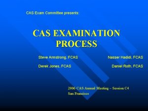 CAS Exam Committee presents CAS EXAMINATION PROCESS Steve