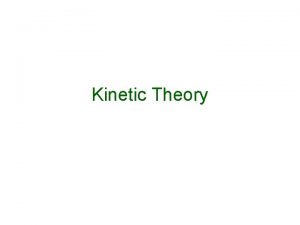 Kinetic Theory Kinetic Theory What is it A