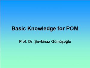 Basic Knowledge for POM Prof Dr evkinaz Gmolu