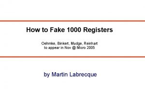 How to Fake 1000 Registers Oehmke Binkert Mudge