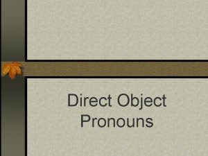 Direct Object Pronouns Direct Objects n Diagram each