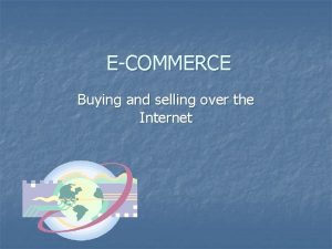 ECOMMERCE Buying and selling over the Internet ONLINE