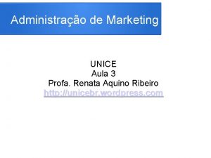 Administrao de Marketing UNICE Aula 3 Profa Renata