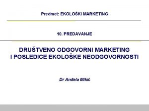 Predmet EKOLOKI MARKETING 10 PREDAVANJE DRUTVENO ODGOVORNI MARKETING