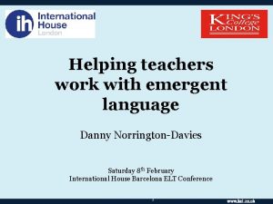 Helping teachers work with emergent language Danny NorringtonDavies