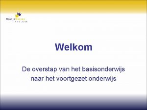 Welkom De overstap van het basisonderwijs naar het