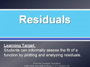 Residuals Learning Target Students can informally assess the