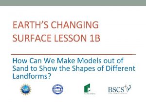 EARTHS CHANGING SURFACE LESSON 1 B How Can