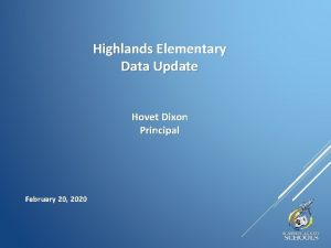 Highlands Elementary Data Update Hovet Dixon Principal February