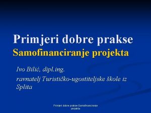 Primjeri dobre prakse Samofinanciranje projekta Ivo Bili dipl