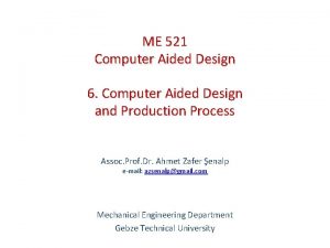 ME 521 Computer Aided Design 6 Computer Aided ME 521 Computer Aided Design 6 Computer Aided