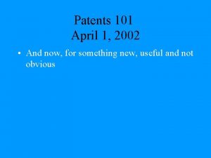 Patents 101 April 1 2002 And now for