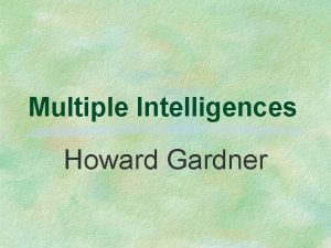 Multiple Intelligences Howard Gardner Its not how smart