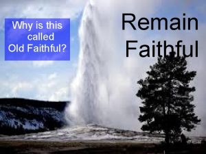 Why is this called Old Faithful Remain Faithful