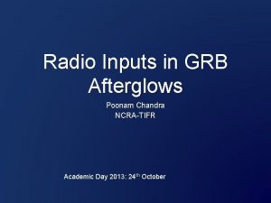 Radio Inputs in GRB Afterglows Poonam Chandra NCRATIFR