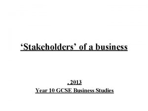 Stakeholders of a business 2013 Year 10 GCSE