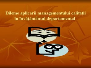 Dileme aplicrii managementului calitii n nvmntul departamental Autori