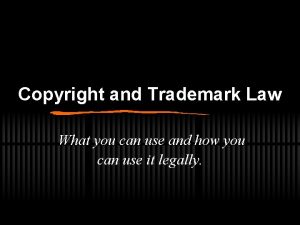 Copyright and Trademark Law What you can use