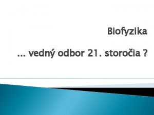 Biofyzika vedn odbor 21 storoia Ako mono definova