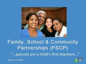 Family School Community Partnerships FSCP parents are a