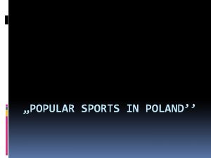 POPULAR SPORTS IN POLAND Popular sports in Poland