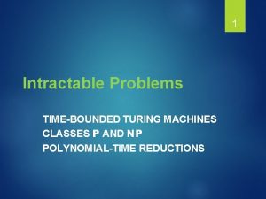 1 Intractable Problems TIMEBOUNDED TURING MACHINES CLASSES P