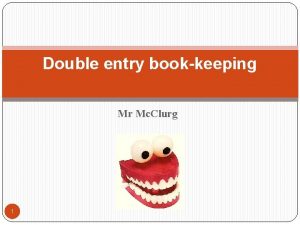 Double entry bookkeeping Mr Mc Clurg 1 Objectives