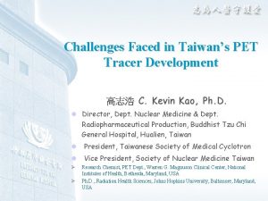 Challenges Faced in Taiwans PET Tracer Development C