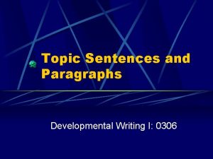 Topic Sentences and Paragraphs Developmental Writing I 0306
